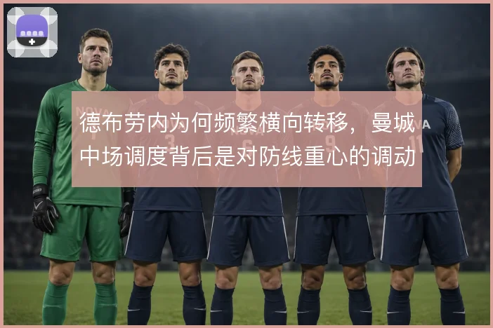 德布劳内为何频繁横向转移，曼城中场调度背后是对防线重心的调动