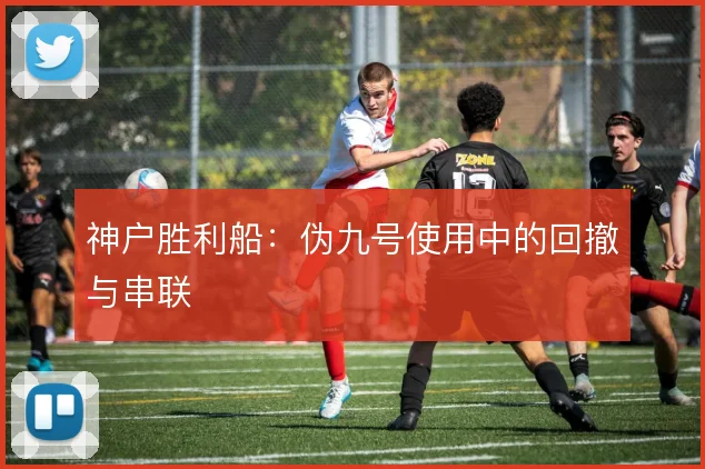 神户胜利船：伪九号使用中的回撤与串联
