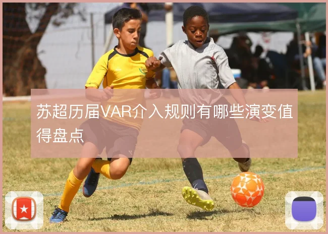 苏超历届VAR介入规则有哪些演变值得盘点