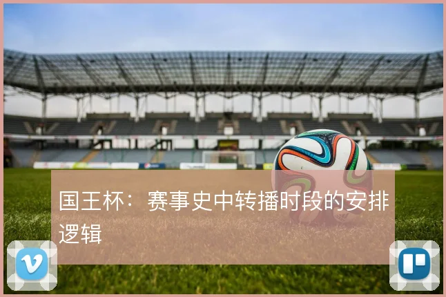 国王杯：赛事史中转播时段的安排逻辑